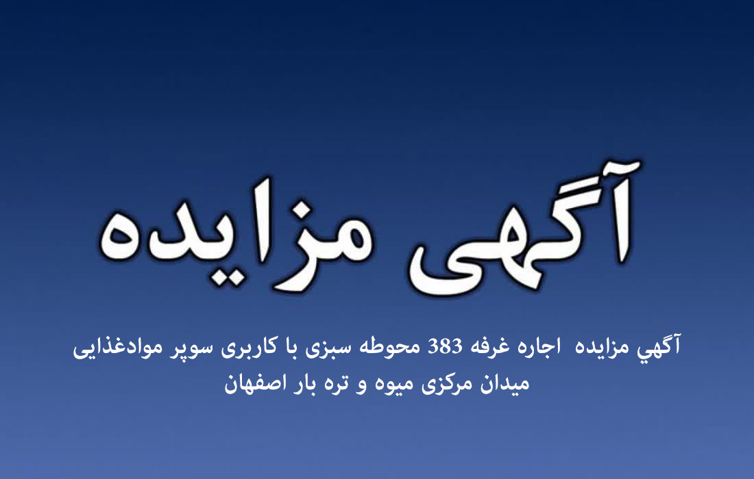 آگهي مزايده  اجاره غرفه 383 محوطه سبزی با کاربری سوپر موادغذایی میدان مرکزی میوه و تره بار اصفهان